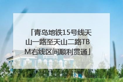 青岛地铁15号线天山一路至天山二路TBM右线区间顺利贯通