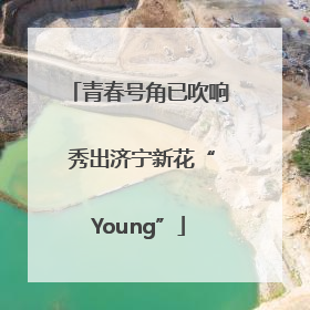 青春号角已吹响 秀出济宁新花“Young”