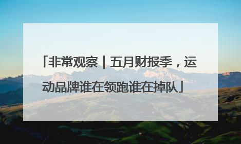 非常观察｜五月财报季，运动品牌谁在领跑谁在掉队