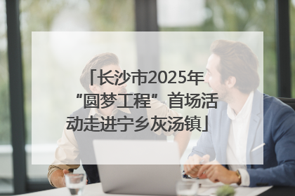 长沙市2025年“圆梦工程”首场活动走进宁乡灰汤镇