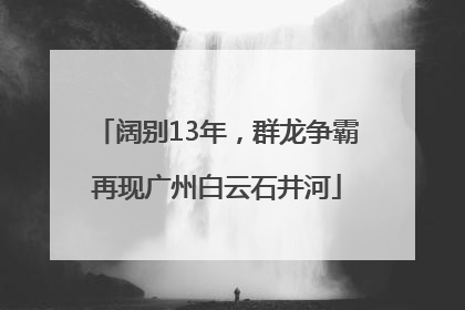 阔别13年，群龙争霸再现广州白云石井河