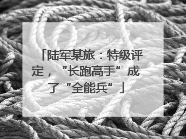 陆军某旅：特级评定，“长跑高手”成了“全能兵”