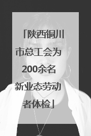 陕西铜川市总工会为200余名新业态劳动者体检