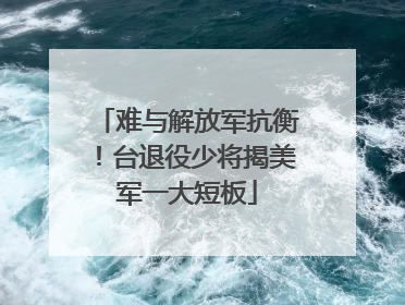 难与解放军抗衡！台退役少将揭美军一大短板