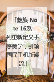 魅族 Note 16系列重新定义手感美学，引领国民手机新潮流
