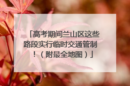 高考期间兰山区这些路段实行临时交通管制！（附最全地图）