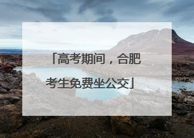 高考期间，合肥考生免费坐公交