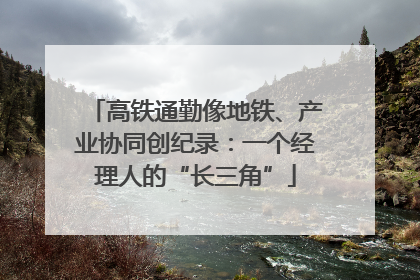 高铁通勤像地铁、产业协同创纪录：一个经理人的“长三角”