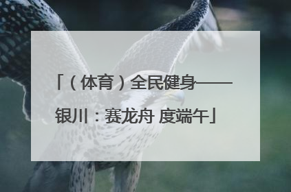 （体育）全民健身——银川：赛龙舟 度端午