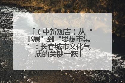 （中新观吉）从“书展”到“思想市集”：长春城市文化气质的关键一跃