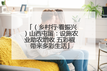 （乡村行·看振兴）山西屯留：设施农业助农增收 五彩椒带来多彩生活