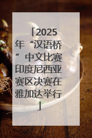 2025年“汉语桥”中文比赛印度尼西亚赛区决赛在雅加达举行