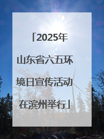 2025年山东省六五环境日宣传活动在滨州举行