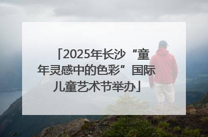 2025年长沙“童年灵感中的色彩”国际儿童艺术节举办