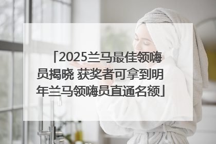 2025兰马最佳领嗨员揭晓 获奖者可拿到明年兰马领嗨员直通名额