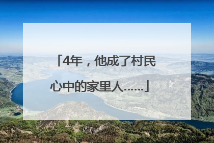 4年，他成了村民心中的家里人……