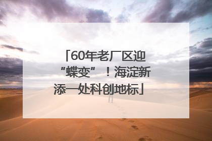 60年老厂区迎“蝶变”！海淀新添一处科创地标