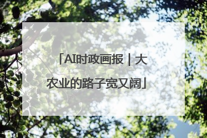 AI时政画报｜大农业的路子宽又阔